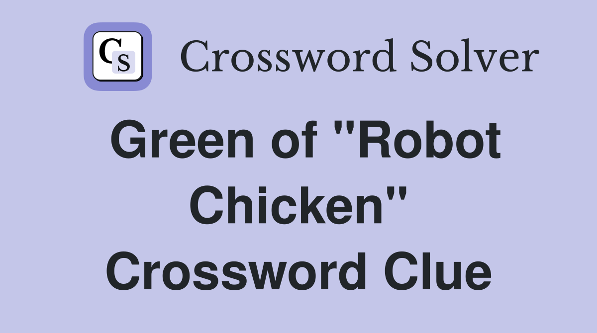 Green of "Robot Chicken" Crossword Clue