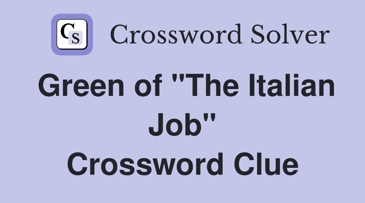 Green of "The Italian Job" Crossword Clue
