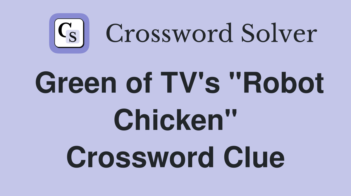 Green of TV's "Robot Chicken" Crossword Clue