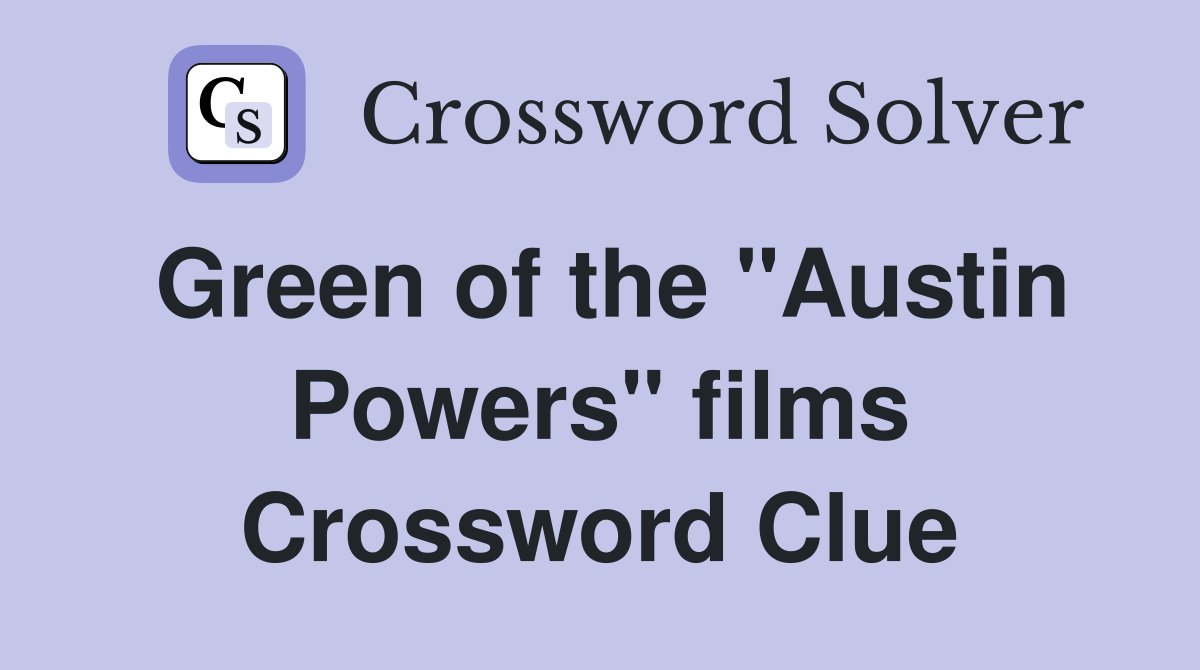 Green of the "Austin Powers" films Crossword Clue