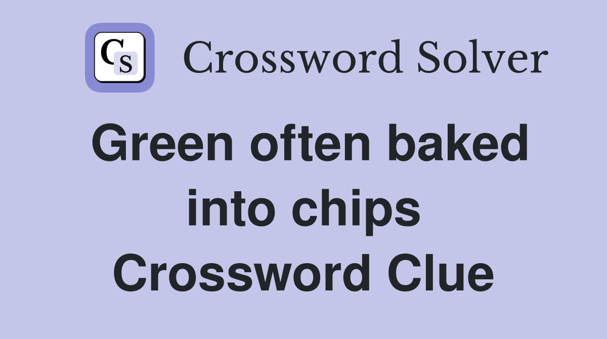 Green often baked into chips Crossword Clue