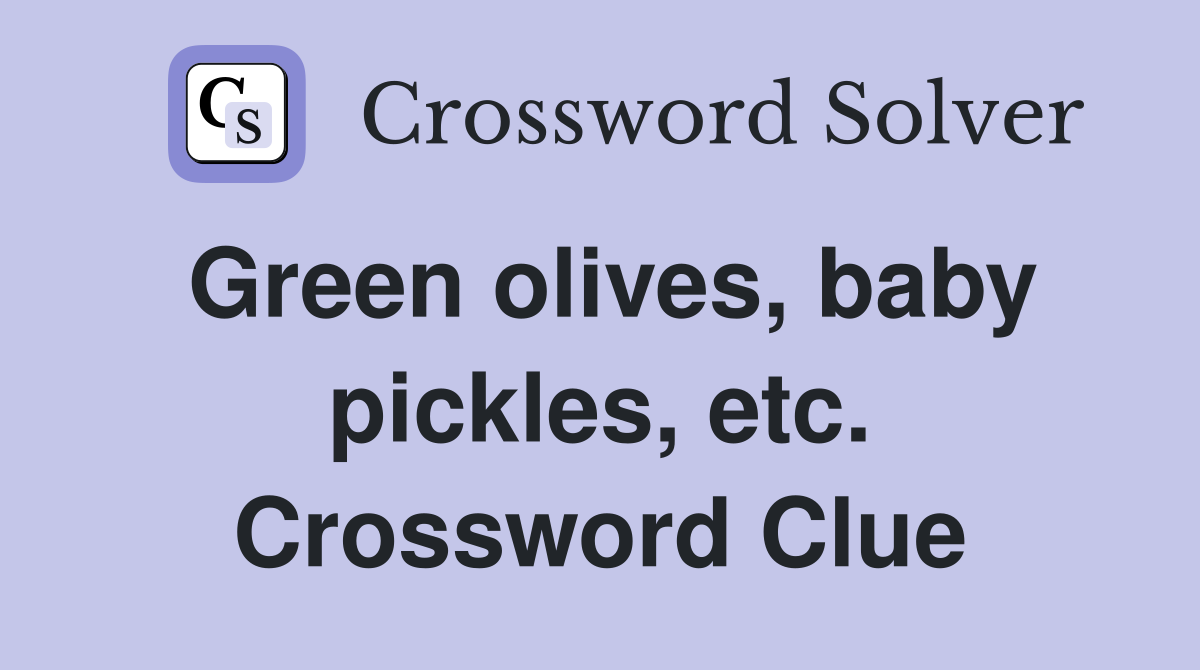 Green olives, baby pickles, etc. Crossword Clue