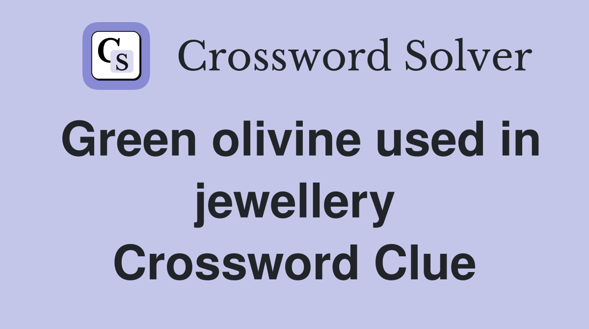Green olivine used in jewellery Crossword Clue