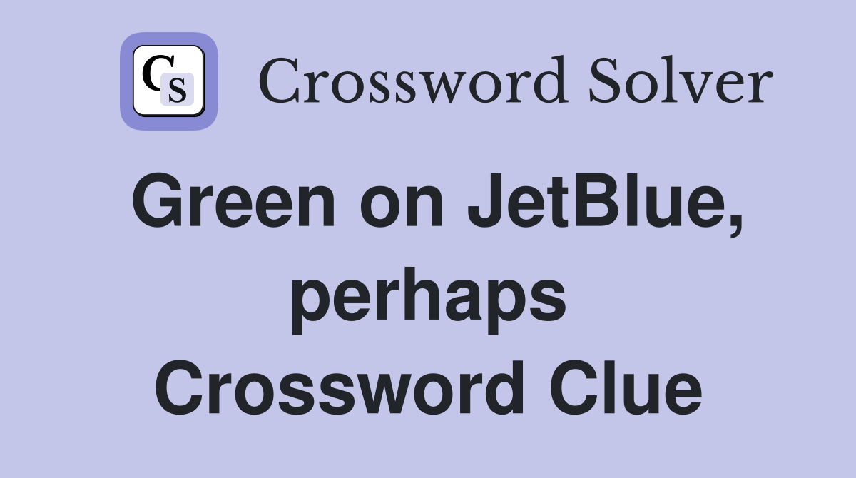 Green on JetBlue, perhaps Crossword Clue