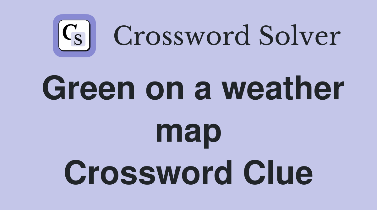 Green on a weather map Crossword Clue