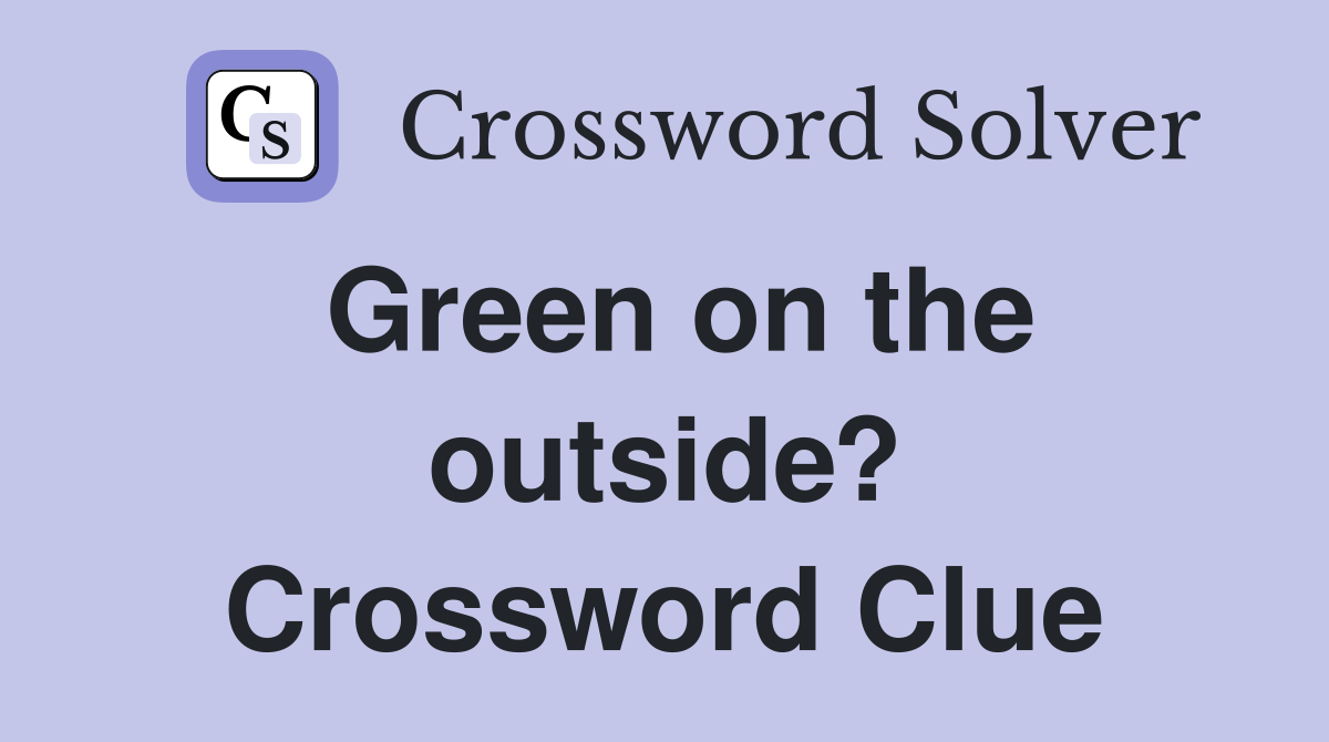 Green on the outside? Crossword Clue