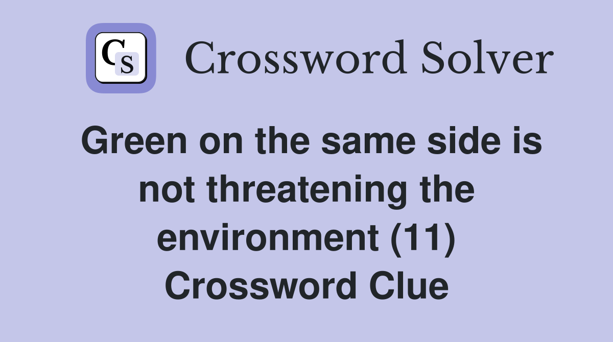 Green on the same side is not threatening the environment (11) Crossword Clue
