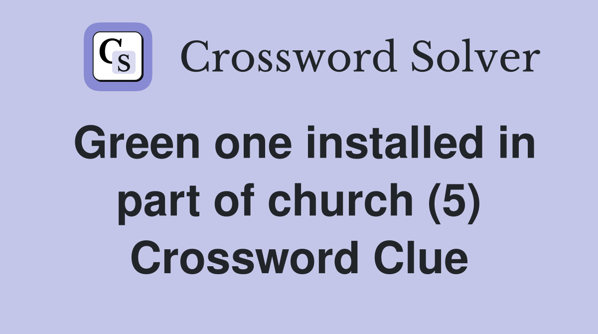 Green one installed in part of church (5) Crossword Clue