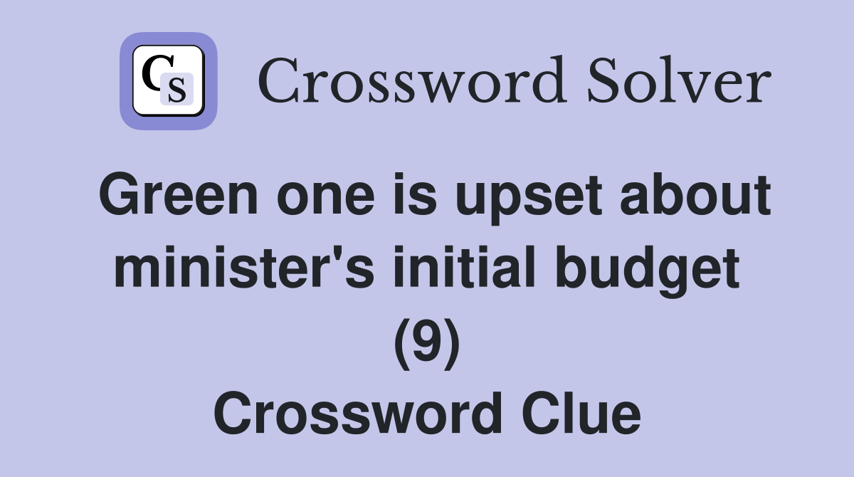 Green one is upset about minister's initial budget (9) Crossword Clue