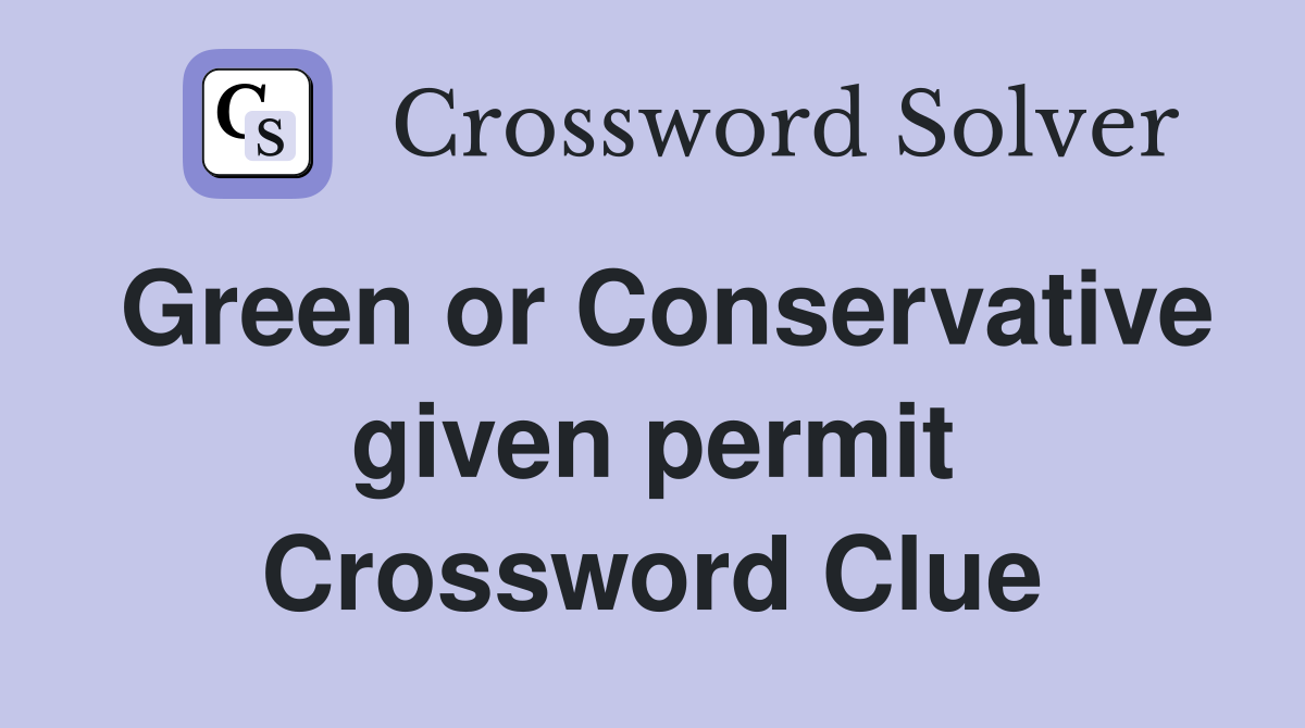 Green or Conservative given permit Crossword Clue