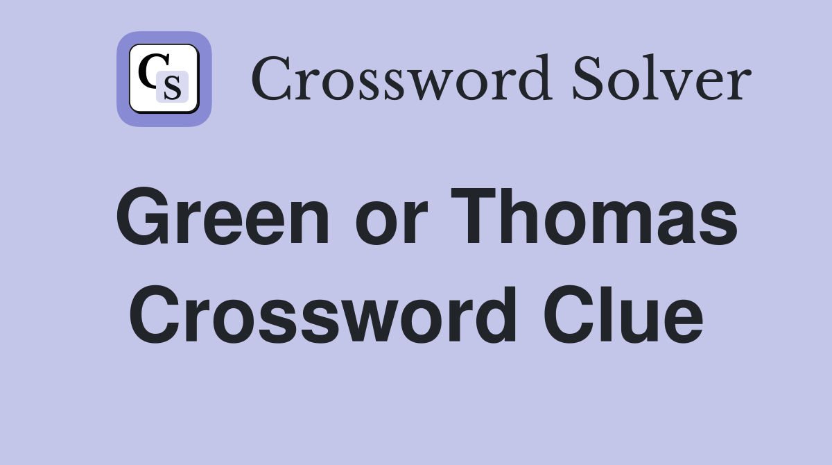 Green or Thomas Crossword Clue