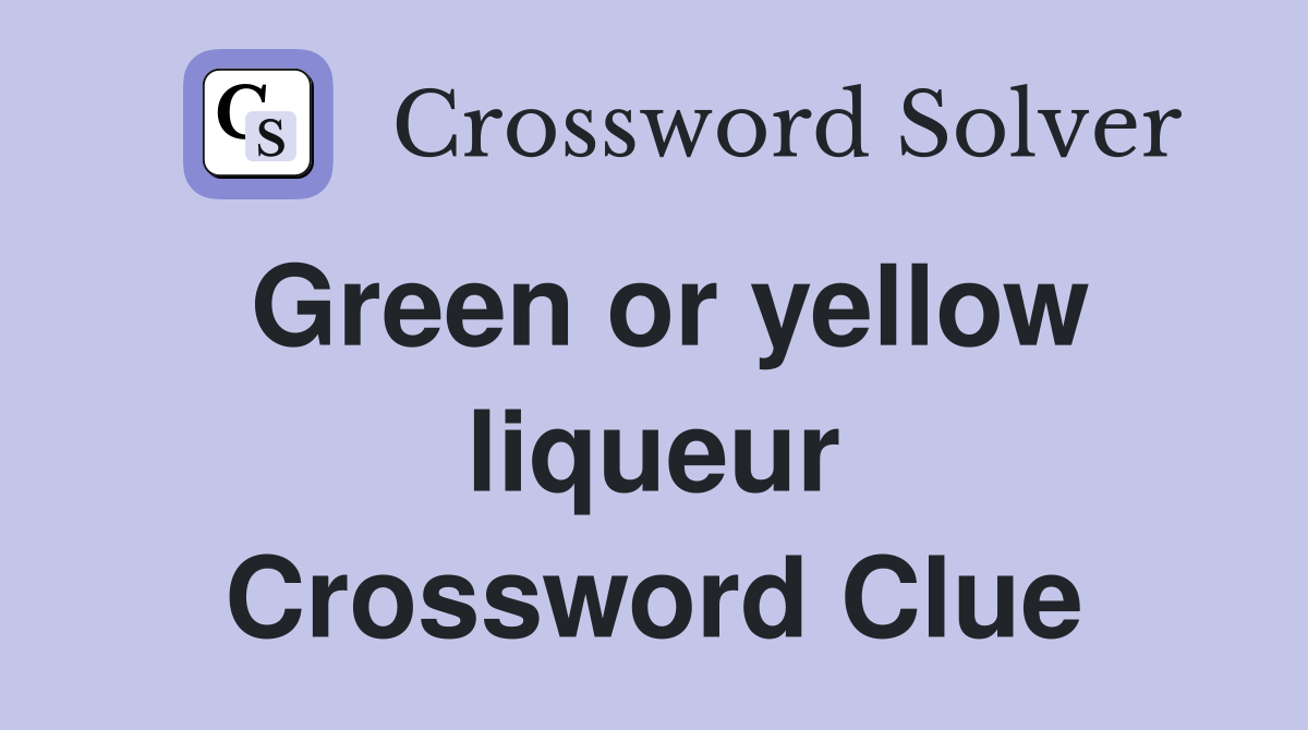 Green or yellow liqueur Crossword Clue