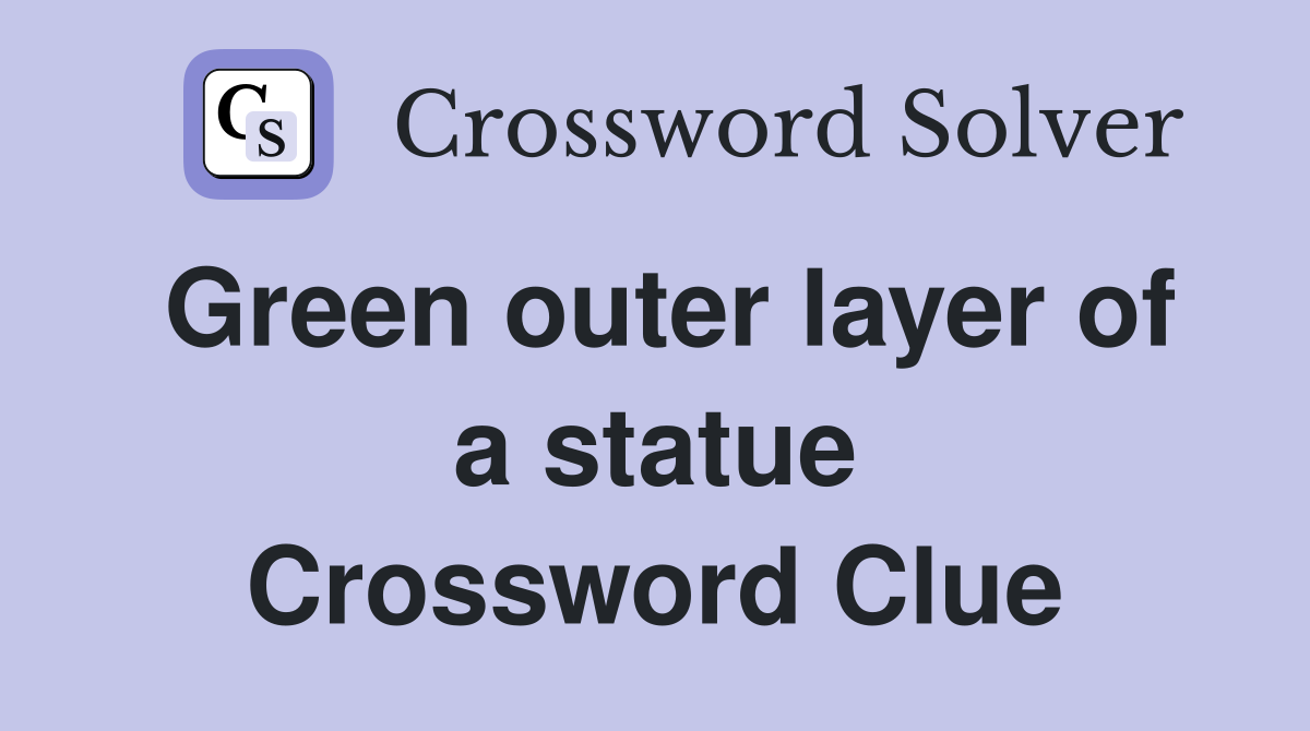 Green outer layer of a statue Crossword Clue