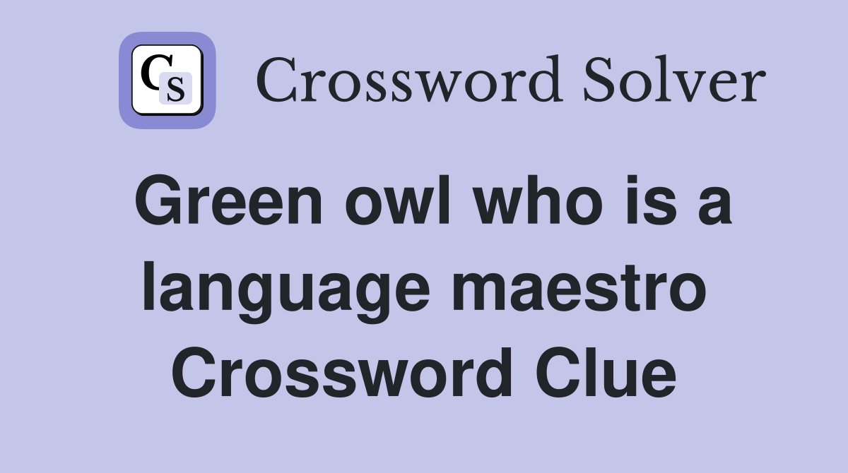 Green owl who is a language maestro Crossword Clue