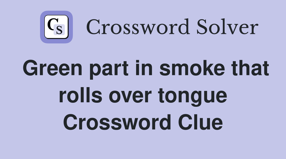 Green part in smoke that rolls over tongue Crossword Clue