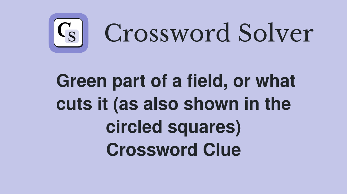 Green part of a field, or what cuts it (as also shown in the circled squares) Crossword Clue