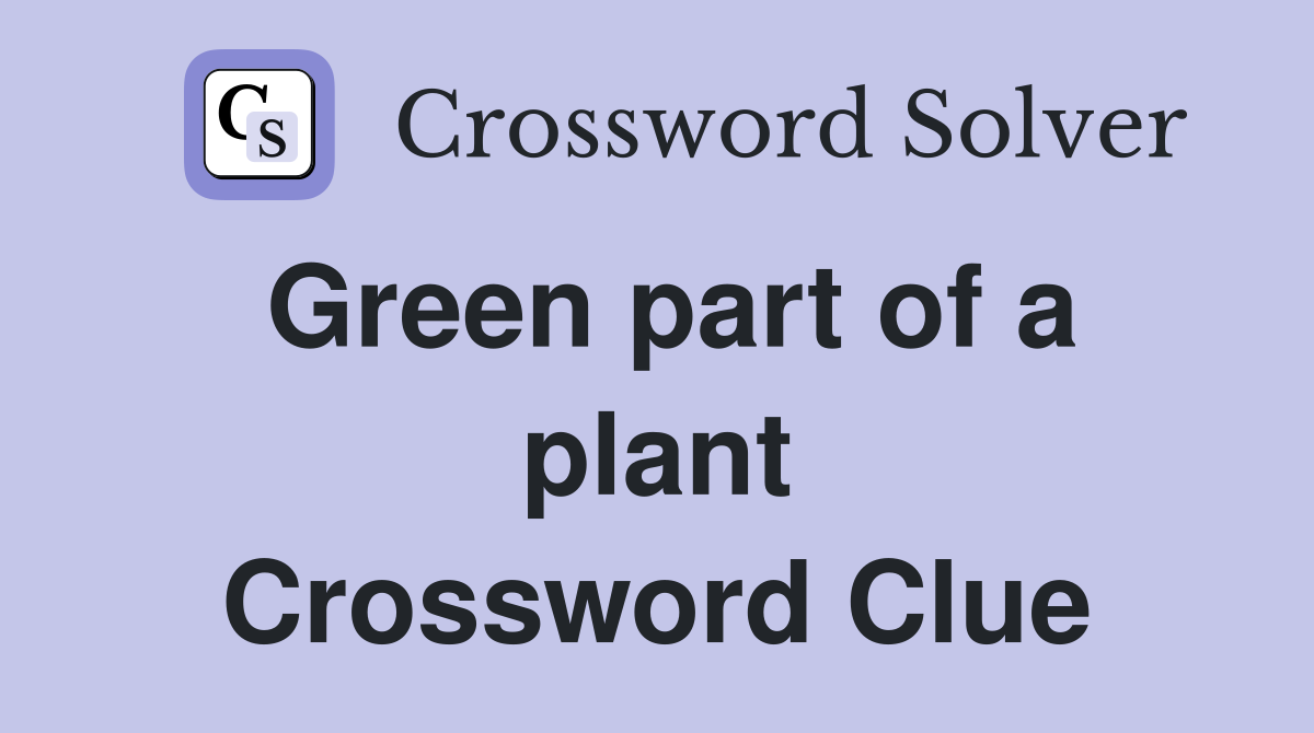 Green part of a plant Crossword Clue