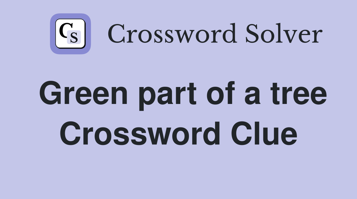 Green part of a tree Crossword Clue