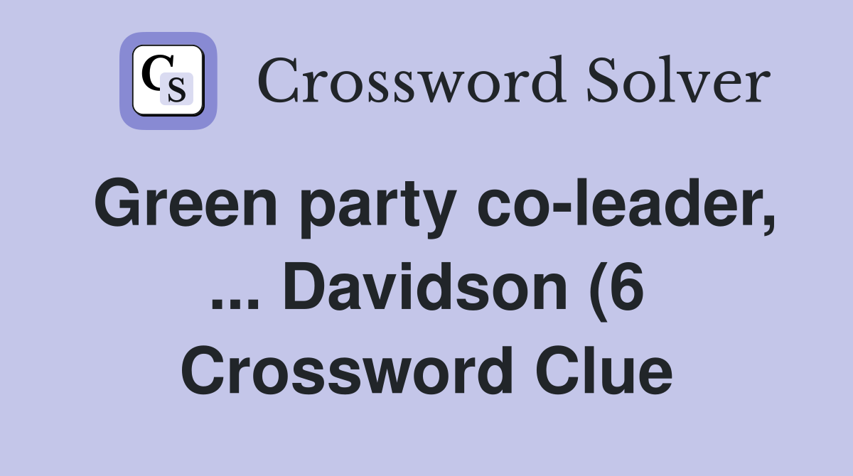 Green party co leader Davidson (6) Crossword Clue Answers Green party co leader Davidson (6) Crossword Clue Answers