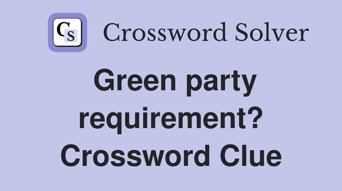 Green party requirement? Crossword Clue