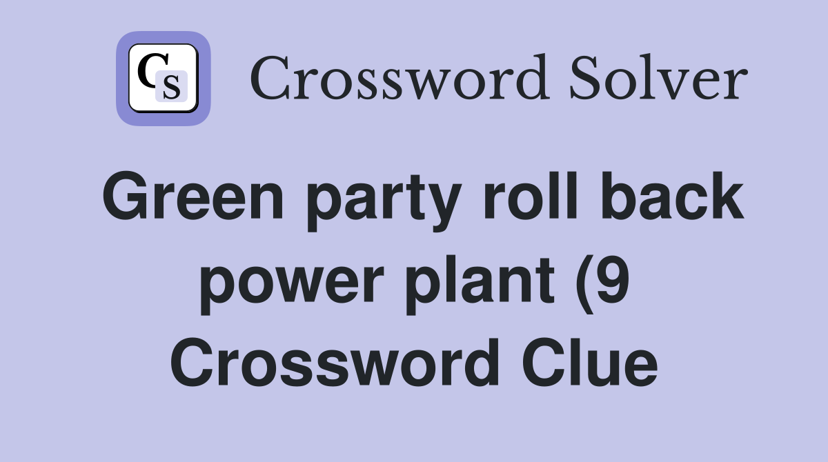 Green party roll back power plant (9) Crossword Clue Answers Green party roll back power plant (9) Crossword Clue Answers