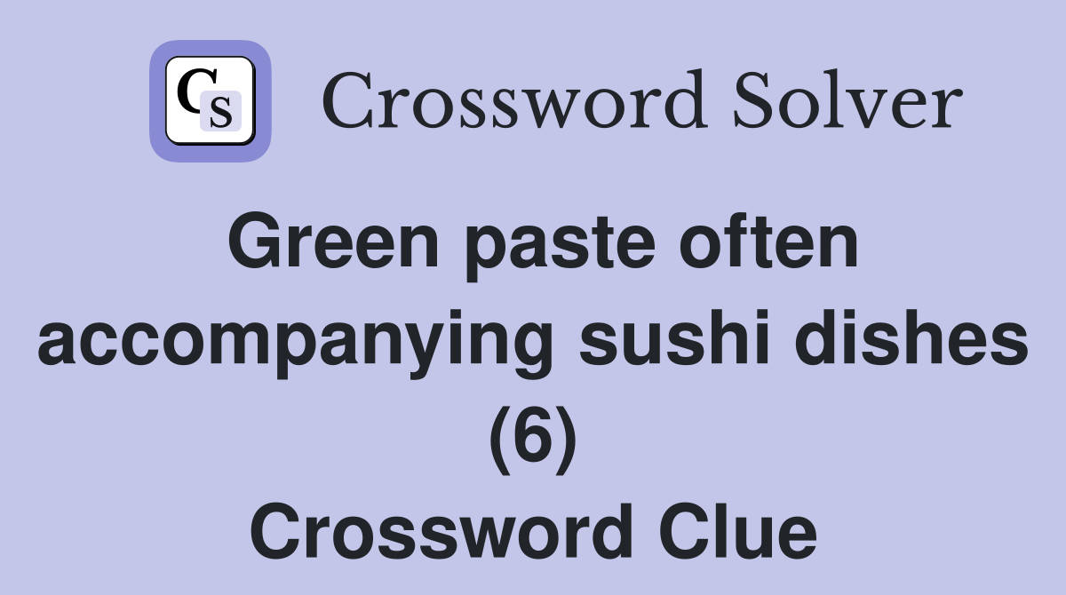 Green paste often accompanying sushi dishes (6) Crossword Clue