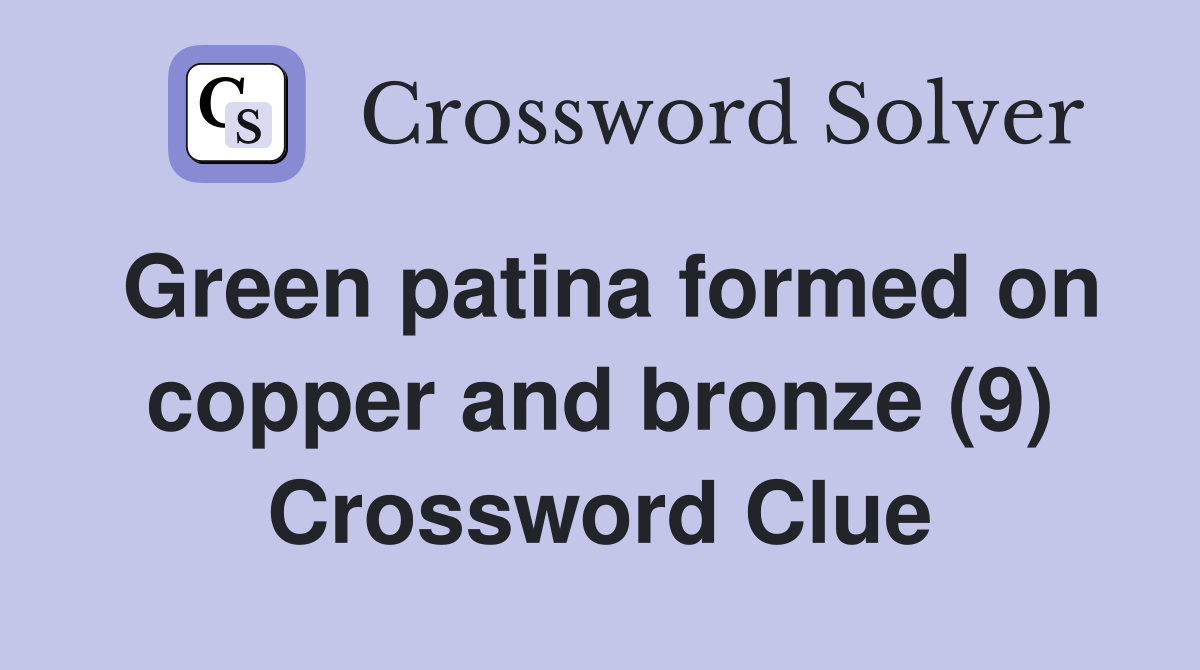 Green patina formed on copper and bronze (9) Crossword Clue