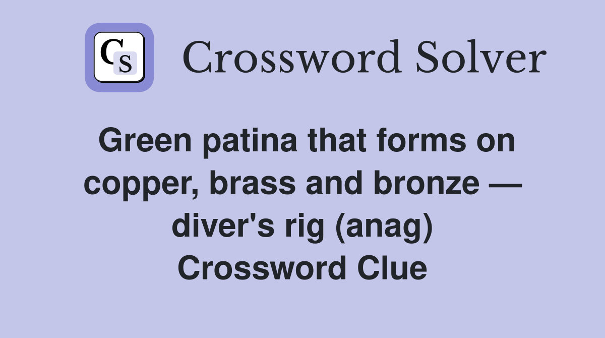 Green patina that forms on copper, brass and bronze — diver's rig (anag) Crossword Clue