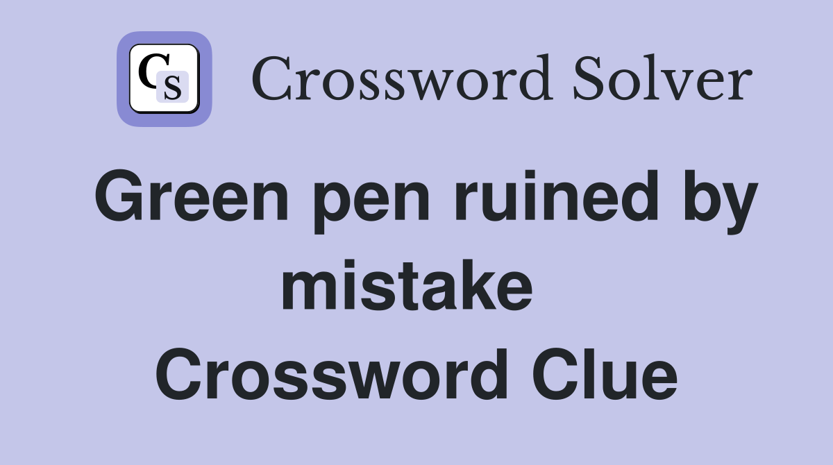 Green pen ruined by mistake  Crossword Clue