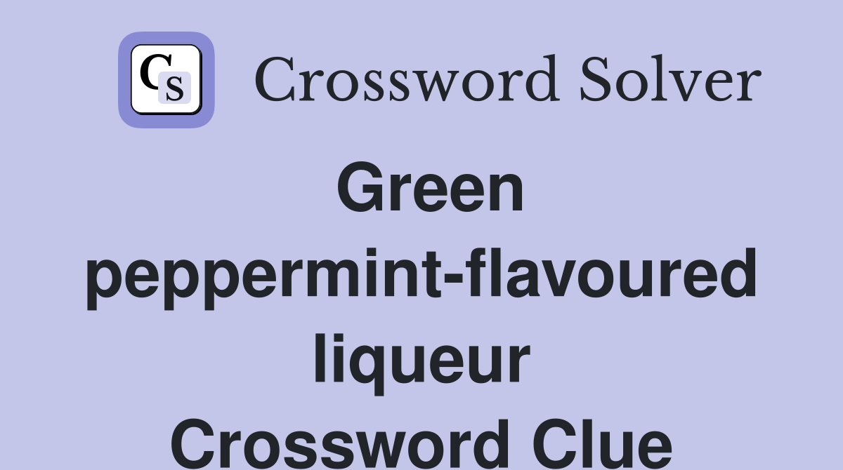 Green peppermint-flavoured liqueur Crossword Clue