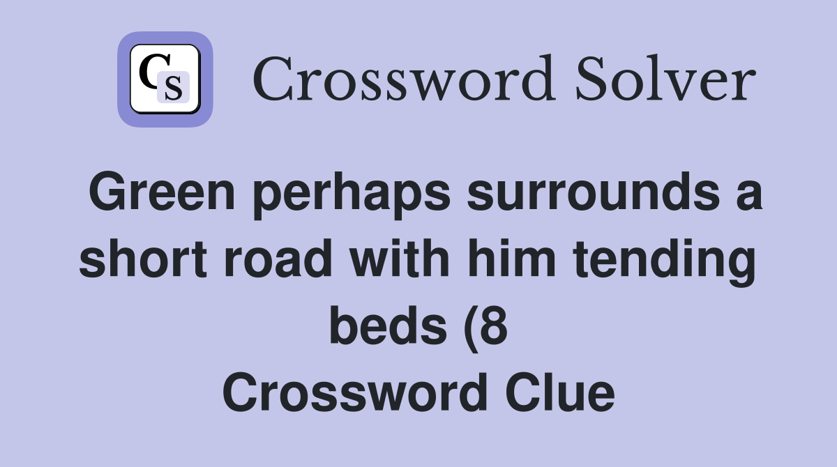 Green perhaps surrounds a short road with him tending beds (8 Green perhaps surrounds a short road with him tending beds (8