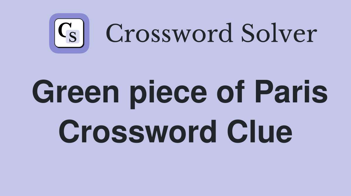 Green piece of Paris Crossword Clue