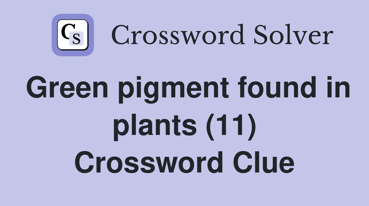 Green pigment found in plants (11) Crossword Clue