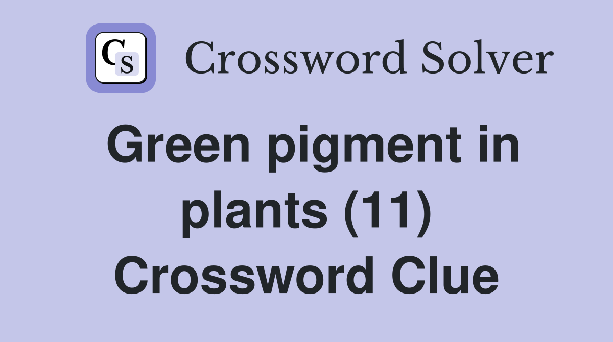 Green pigment in plants (11) Crossword Clue