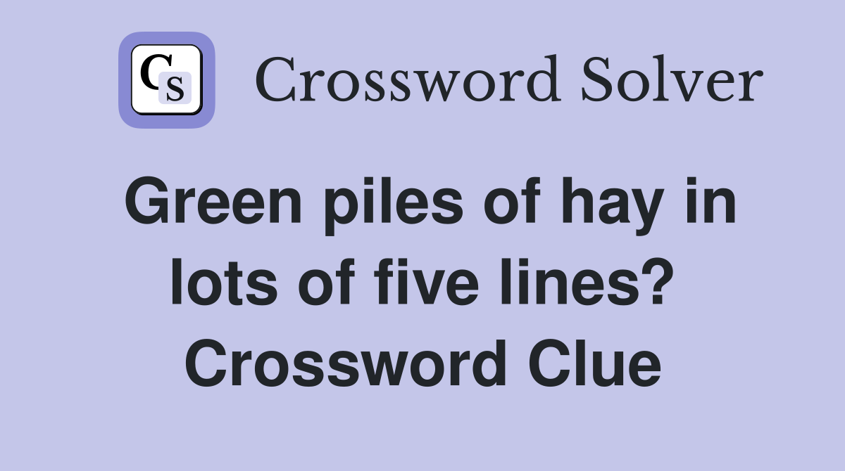 Green piles of hay in lots of five lines? Crossword Clue