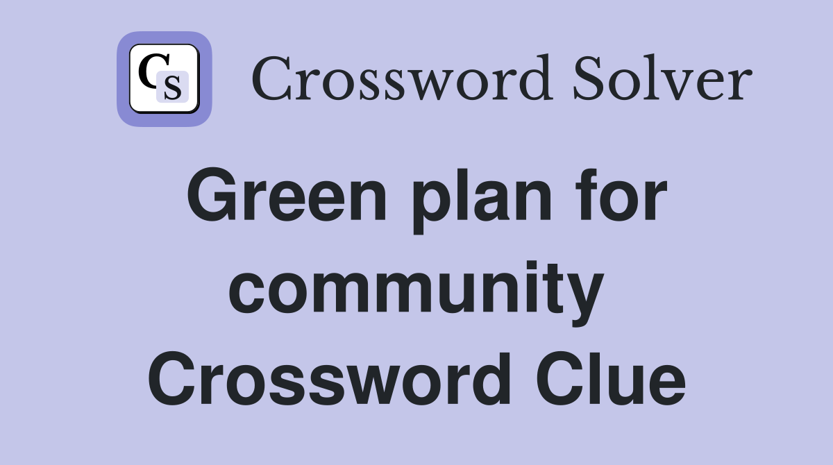 Green plan for community Crossword Clue