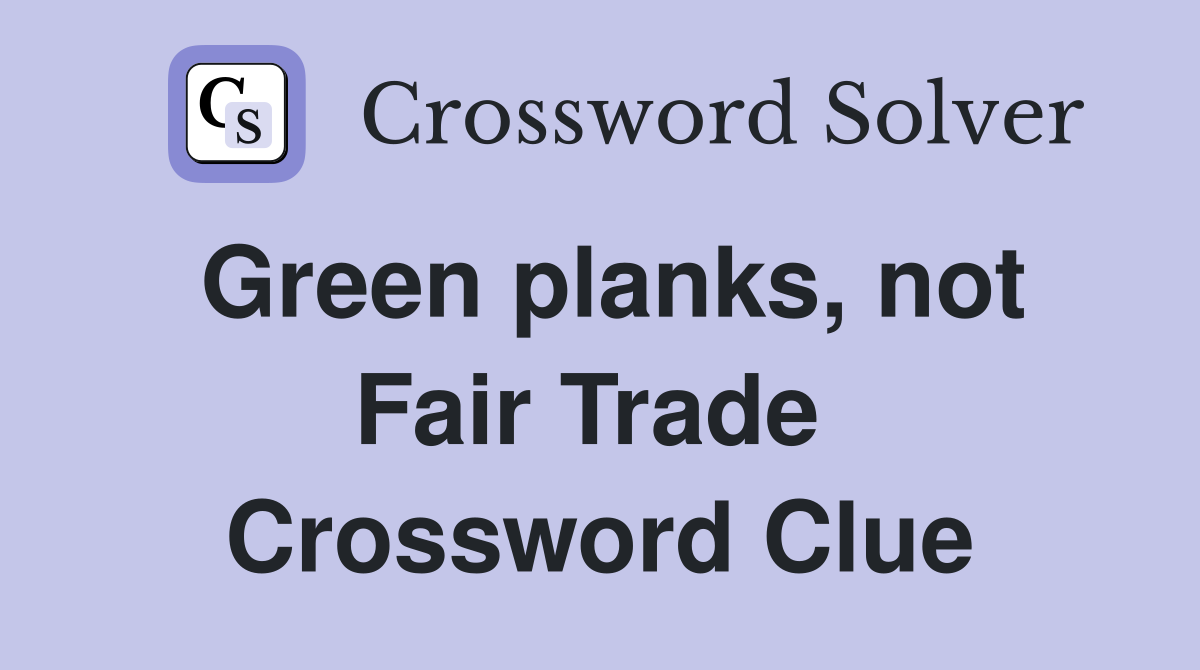 Green planks, not Fair Trade  Crossword Clue