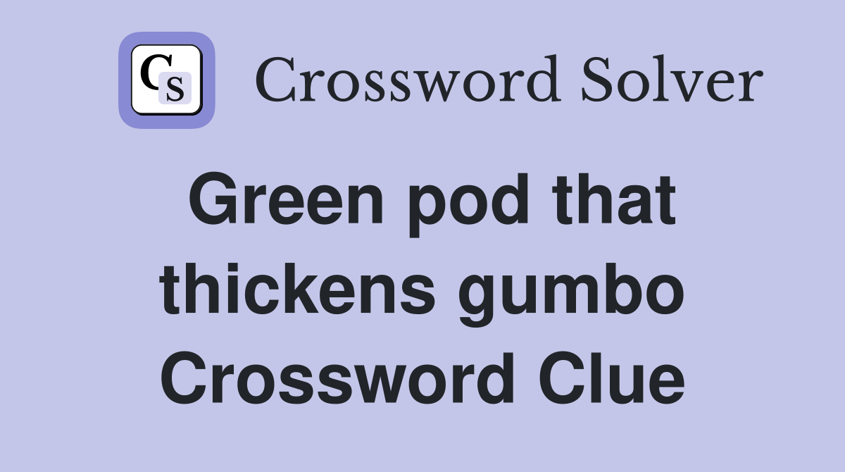 Green pod that thickens gumbo Crossword Clue