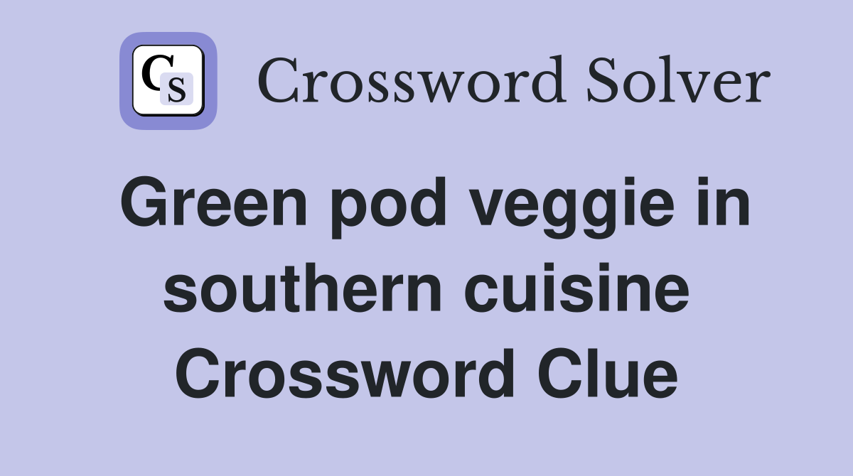 Green pod veggie in southern cuisine Crossword Clue
