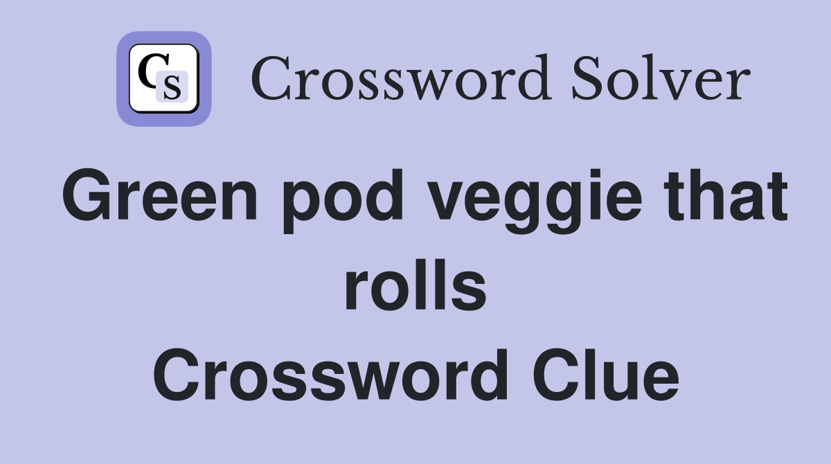 Green pod veggie that rolls Crossword Clue