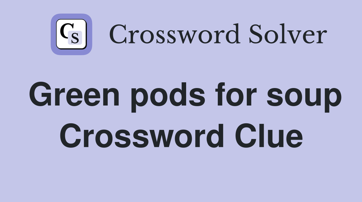 Green pods for soup Crossword Clue