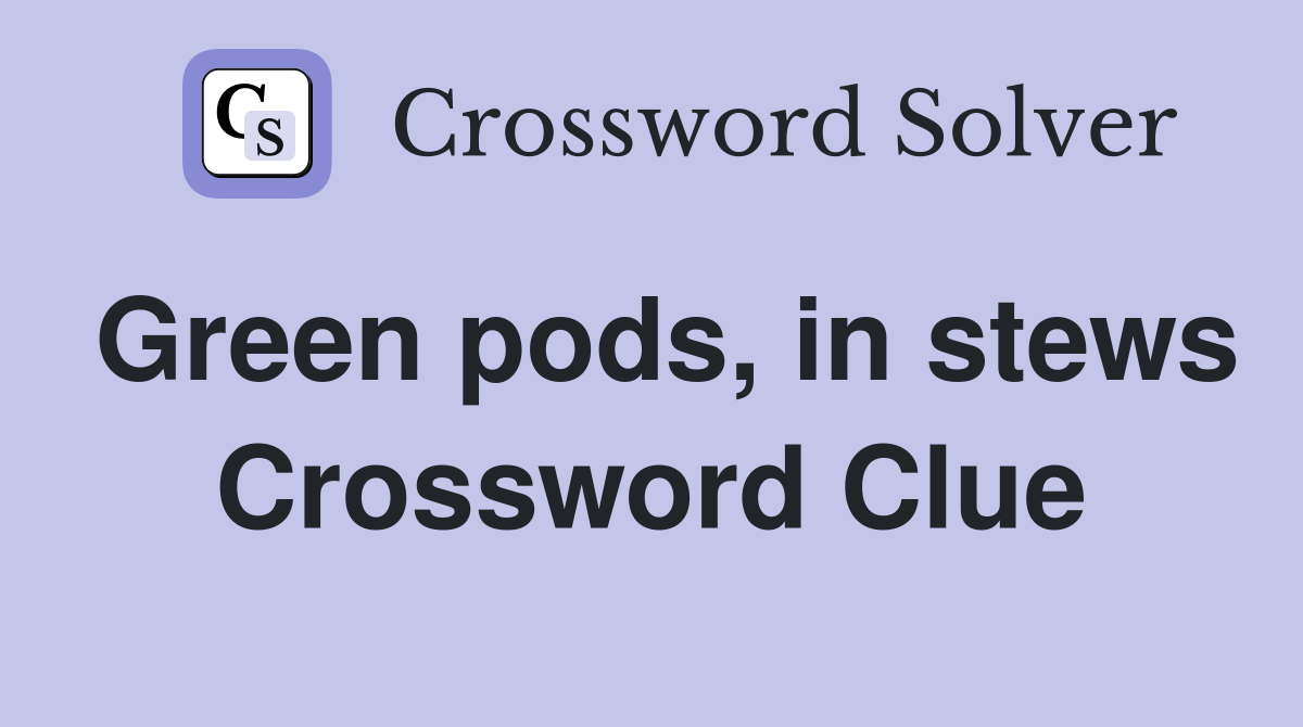 Green pods, in stews Crossword Clue