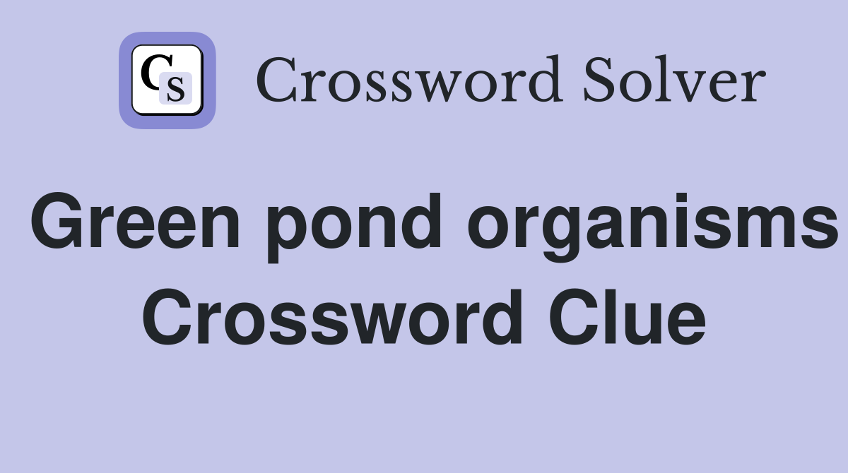 Green pond organisms Crossword Clue