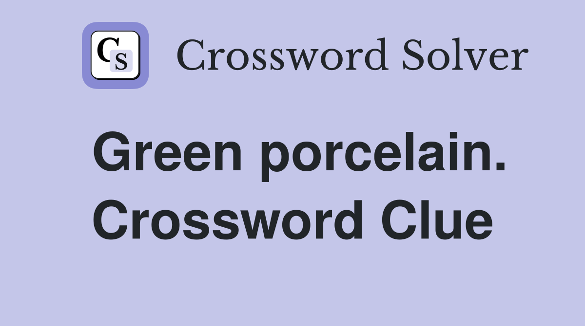 Green porcelain. Crossword Clue