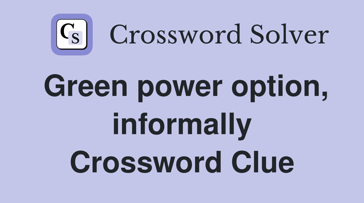 Green power option, informally Crossword Clue
