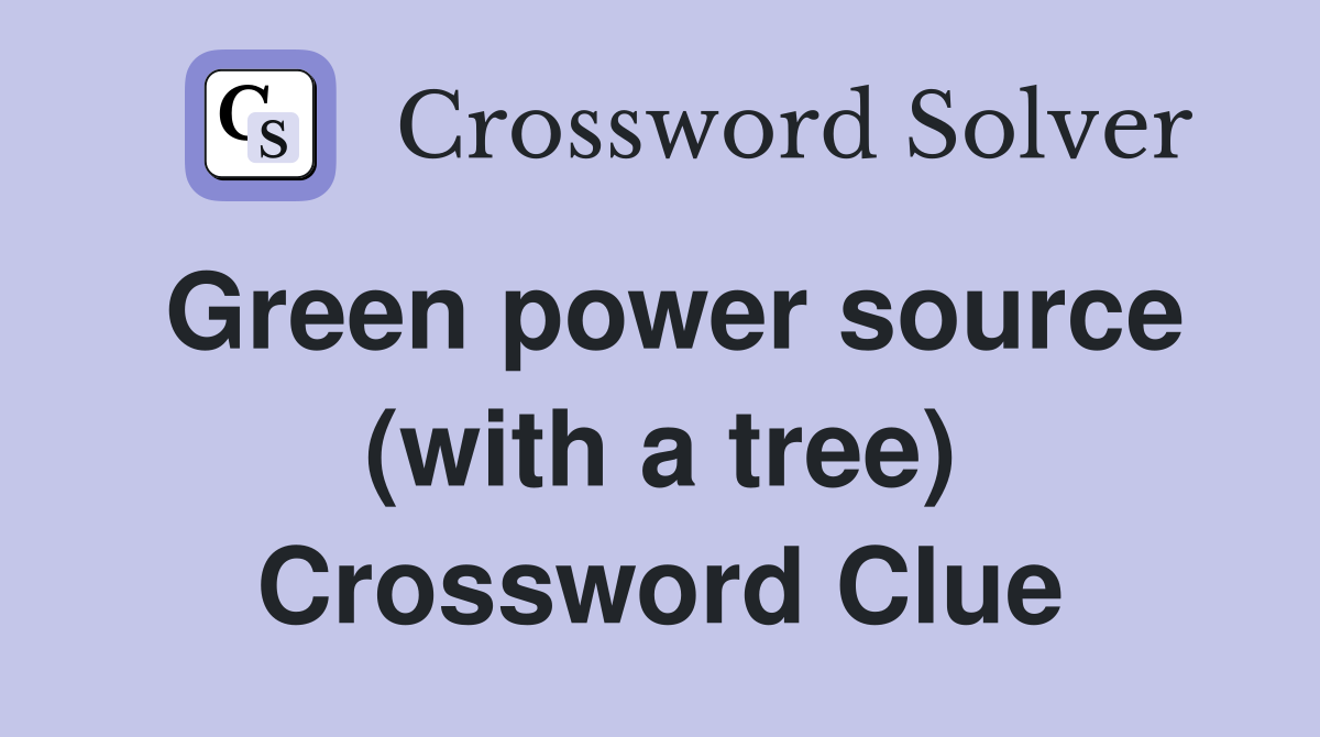 Green power source (with a tree) Crossword Clue