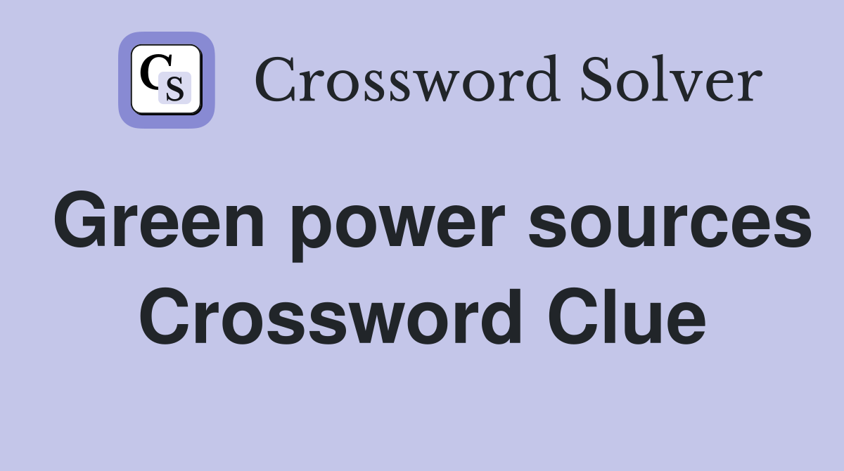 Green power sources Crossword Clue