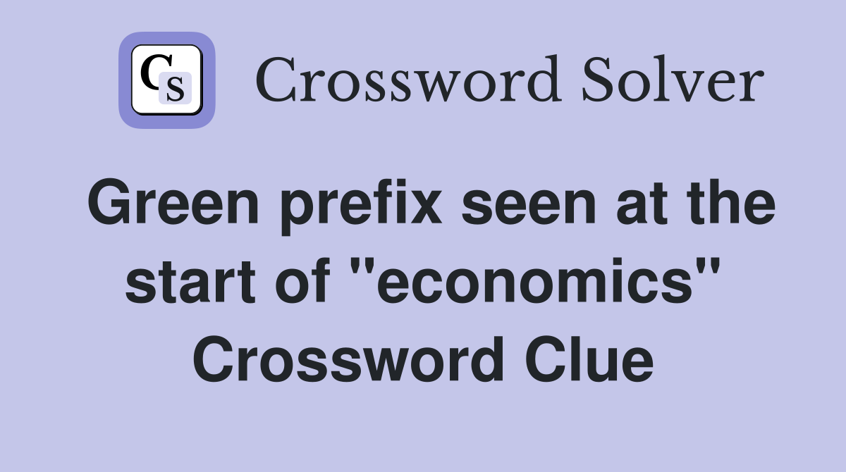 Green prefix seen at the start of "economics" Crossword Clue