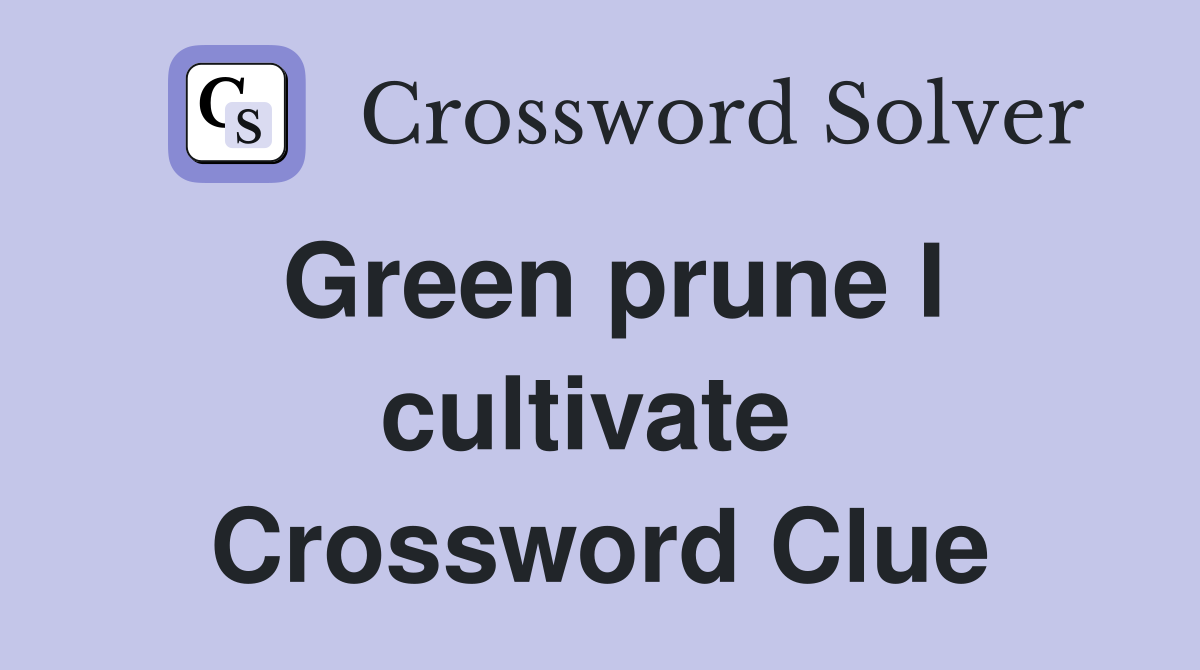 Green prune I cultivate  Crossword Clue