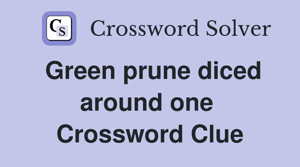 Green prune diced around one  Crossword Clue